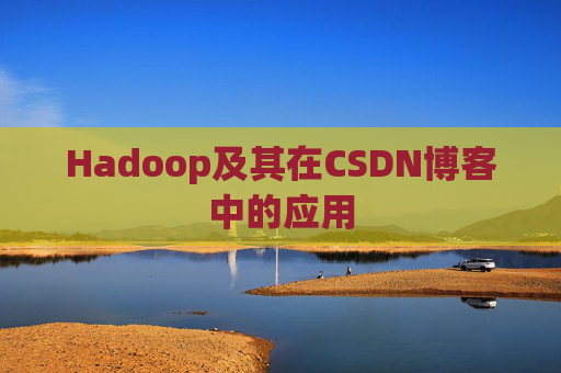Hadoop及其在CSDN博客中的应用 Hadoop及其在CSDN博客中的应用